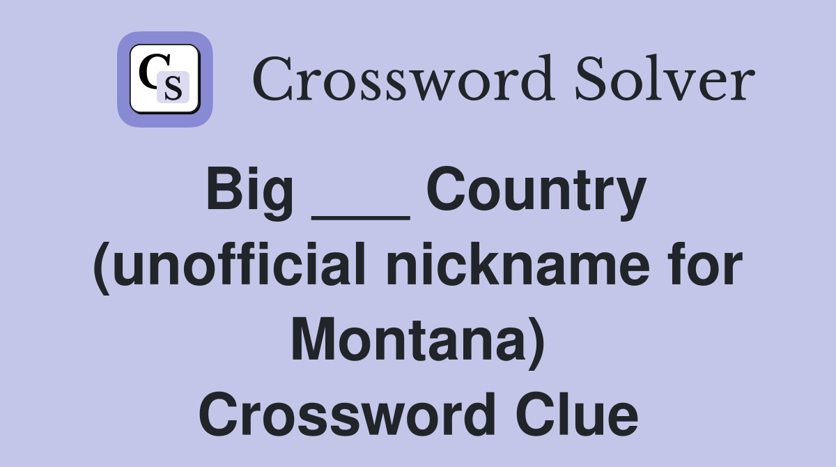 Big ___ Country (unofficial nickname for Montana) Crossword Clue